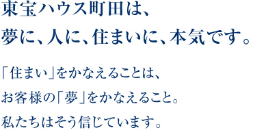 東宝ハウス町田は、夢に、人に、住まいに、本気です。