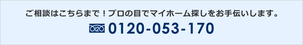 ご相談はこちらまで！プロの目でマイホーム探しをお手伝いします。0120-053-170