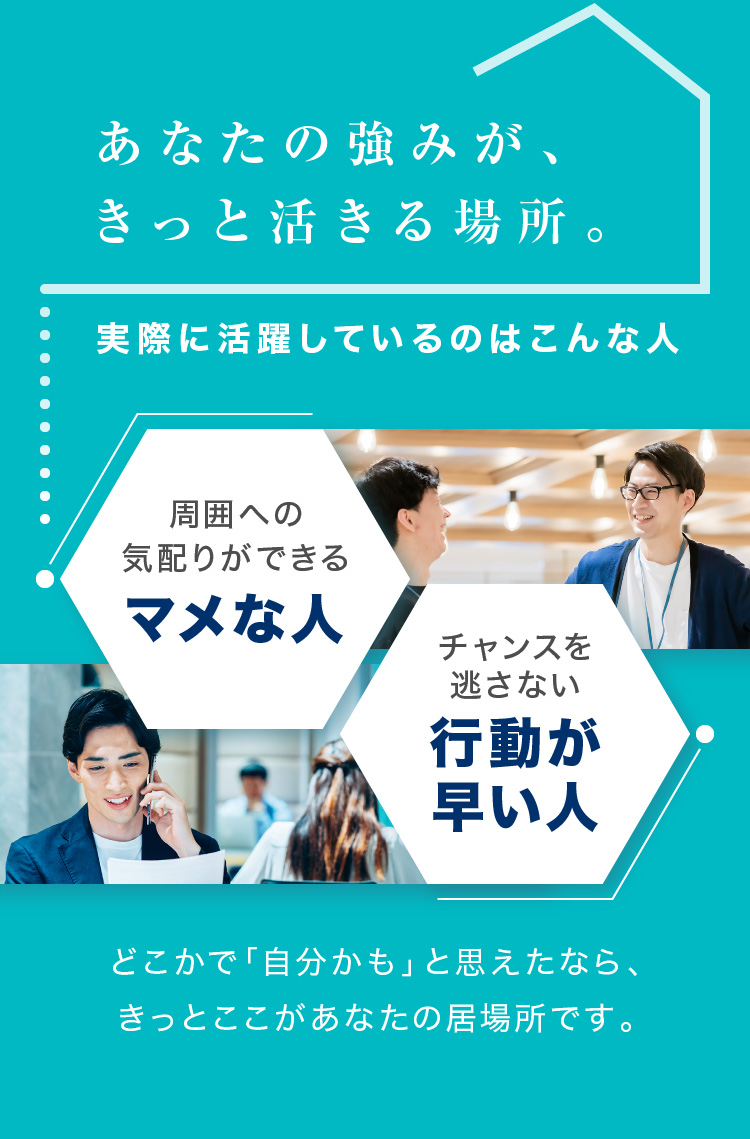 あなたの強みが、きっと活きる場所。実際に活躍しているのはこんな人　周囲への気配りができるマメな人　チャンスを逃さない 行動が早い人